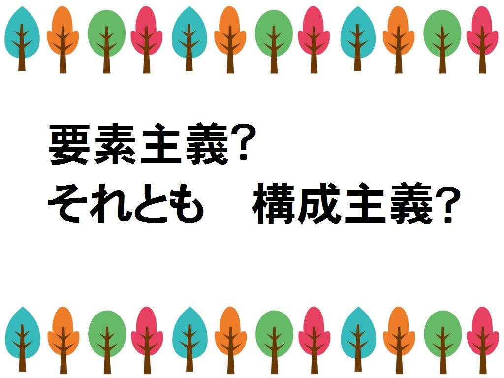 要素主義と構成主義の違いは？