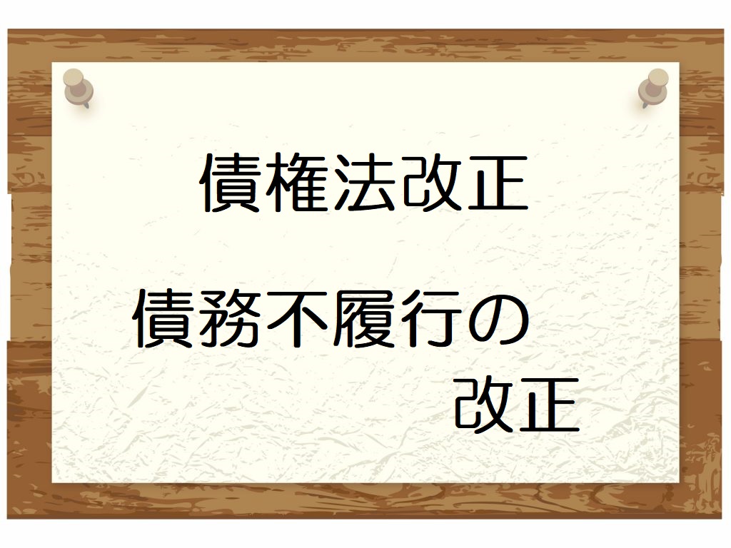 債権法改正のポイント〔第04回〕～債務不履行の改正を押さえよう～