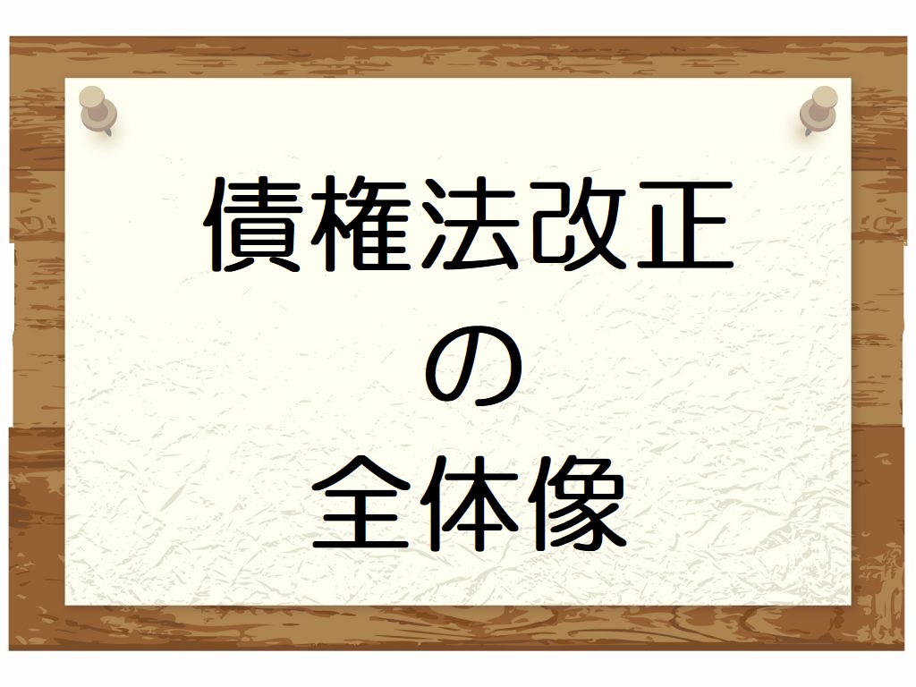 債権法改正のポイント〔第01回〕～債権法改正の全体像を押さえよう～